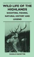 Wild Life Of The Highlands - Shooting, Fishing, Natural History And Legend di Dugald Macintyre edito da Pomona Press