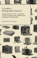 A Guide to Photographic Exposure - Camera Series Vol. VII. - A Selection of Classic Articles on the Methods and Equipmen di Various edito da Kraus Press