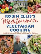 Robin Ellis's Mediterranean Vegetarian Cooking: Delicious Seasonal Dishes for Living Well with Diabetes di Robin Ellis edito da CONSTABLE & ROBINSON