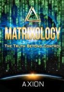 Matrixology: The Truth Beyond Control di Axion edito da Createspace