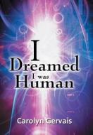 I Dreamed I Was Human di Carolyn Gervais edito da Iuniverse