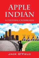Apple Indian: A Cultural Crossroads di Jack O'Field edito da OUTSKIRTS PR