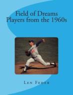 Field of Dreams: Players from the 1960s di Len Feder edito da Createspace