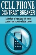Cell Phone Contract Breaker: Learn How to Break Your Cell Phone Contract and Move to a Better Carrier di Larry Jacobs edito da Createspace