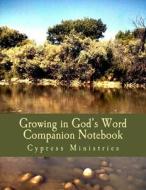 Growing in God's Word Companion Notebook: A Personal Concordance of Verses and Study Notes as God Teaches Me. di Cypress Ministries edito da Createspace Independent Publishing Platform