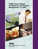 Ahrq Annual Report on Research and Financial Management, Fy 2001 di Department of Health and Human Services, Agency for Healthcare Resea And Quality edito da Createspace