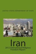 Iran: 2012 International Religious Freedom Report di United States Department of State edito da Createspace