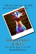 Barnyard Jokes: For Kids Ages 7 to 107 di Barberelli edito da Createspace Independent Publishing Platform