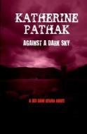 Against a Dark Sky di Katherine Pathak edito da Createspace