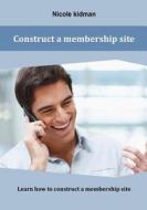 Construct a Membership Site: Learn How to Construct a Membership Site di Nicole Kidman edito da Createspace