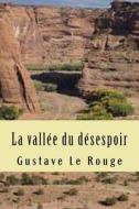 La Vallee Du Desespoir di M. Gustave Le Rouge edito da Createspace