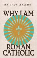 Why I Am Roman Catholic di Matthew Levering edito da InterVarsity Press