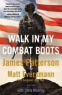 Walk in My Combat Boots: True Stories from America's Bravest Warriors di James Patterson, Matthew Eversmann edito da GRAND CENTRAL PUBL