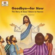 Goodbye for Now: The Story of Jesus' Return to Heaven di Patricia L. Nederveld edito da Faith Alive Christian Resources