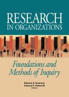 Research in Organizations: Foundations and Methods of Inquiry di Richard A. Swanson edito da BERRETT KOEHLER PUBL INC