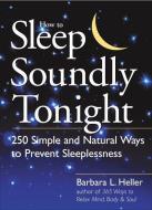 How to Sleep Soundly Tonight: 250 Simple and Natural Ways to Prevent Sleeplessness di Barbara L. Heller edito da STOREY PUB