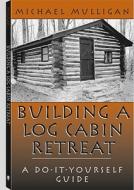 Building a Log Cabin Retreat: A Do-It-Yourself Guide di Michael Mulligan edito da Paladin Press