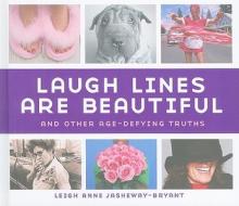 Laugh Lines Are Beautiful: And Other Age-Defying Truths di Leigh Anne Jasheway-Bryant edito da CELESTIAL ARTS