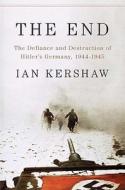 The End: The Defiance and Destruction of Hitler's Germany, 1944-1945 di Ian Kershaw edito da Penguin Press