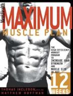 Men's Health Maximum Muscle Plan: The High-Efficiency Workout Program to Increase Your Strength and Muscle Size in Just 12 Weeks di Thomas Incledon, Matthew Hoffman edito da Rodale Press
