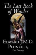 The Last Book of Wonder by Edward J. M. D. Plunkett, Fiction, Classics, Fantasy, Horror di Edward J. M. D. Plunkett, Edward John Moreton Dunsany edito da AEGYPAN