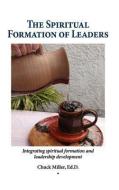 The Spiritual Formation of Leaders di Chuck Miller edito da XULON PR