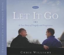 Let It Go: A True Story of Tragedy and Forgivenesss di Chris Williams edito da Shadow Mountain