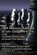 1849 Masonic Address of John Gedge, M.W.G.M. of the Louisiana Grand Lodge of Ancient York Masons: Includes: The Eliminat di Michael R. Poll, John Gedge edito da CRANBROOK ART MUSEUM