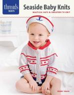 Threads Selects: Seaside Baby Knits: Nautical Hats & Sweaters To Knit di Debby Ware edito da Taunton Press Inc