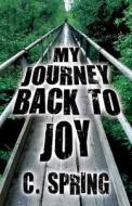My Journey Back To Joy di C Spring edito da Publishamerica