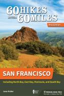60 Hikes Within 60 Miles: San Francisco: Including North Bay, East Bay, Peninsula, and South Bay di Jane Huber edito da MENASHA RIDGE PR