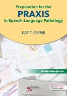 Preparation For The Praxis In Speech-language Pathology di Kay T. Payne edito da Plural Publishing Inc