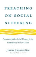 Preaching on Social Suffering di Jeremy Kangsan Kim edito da Pickwick Publications