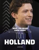 What You Never Knew about Tom Holland di Mari Bolte edito da Capstone