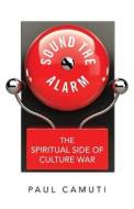 Sound the Alarm: The Spiritual Side of Culture War di Paul Camuti edito da Tate Publishing & Enterprises