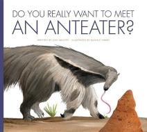 Do You Really Want to Meet an Anteater? di Cari Meister edito da AMICUS INK