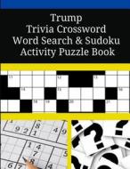 Trump Trivia Crossword Word Search & Sudoku Activity Puzzle Book di Mega Media Depot edito da LIGHTNING SOURCE INC