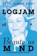 Logjam Of A Beauteous Mind di Peter Simon Karp edito da Authorhouse