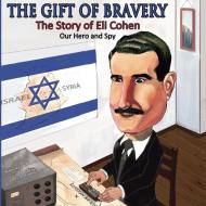 The Gift of Bravery: The Story of Eli Cohen-Our Hero and Spy di Waleuska Lazo edito da GREEN WRITERS PR