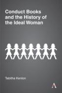Conduct Books And The History Of The Ideal Woman di Tabitha Kenlon edito da Anthem Press