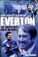 Everton Greatest Games di Jim Keoghan edito da Pitch Publishing Ltd