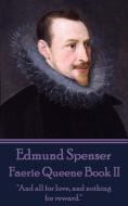Edmund Spenser - Faerie Queene Book II: "And all for love, and nothing for reward." di Edmund Spenser edito da LIGHTNING SOURCE INC