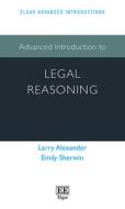 Advanced Introduction To Legal Reasoning di Larry Alexander, Emily Sherwin edito da Edward Elgar Publishing Ltd