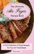 The Ultimate Air Fryer Recipe Book: A Full Collection of Easy Recipes for Your Air Fried Meals di Grace Ward edito da LIGHTNING SOURCE INC