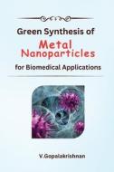 Green Synthesis of Metal Nanoparticles for Biomedical Applications di V. Gopalakrishnan edito da Deccan Books