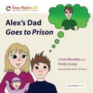 Alex's Dad Goes To Prison di Lorna Brookes, Emily Livsey edito da Waterside Press