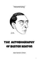 The Autobiography of Buster Keaton di Alan Ramon Clinton edito da Montag Press