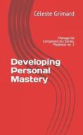 Developing Personal Mastery: Self-Coaching Questions, Inspiration, Tips, and Practical Exercises for Becoming an Awesome Manager di Celeste Grimard edito da Createspace Independent Publishing Platform