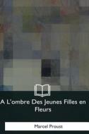 A L'Ombre Des Jeunes Filles En Fleurs di Marcel Proust edito da Createspace Independent Publishing Platform