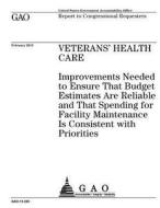 Veterans' Health Care: Improvements Needed to Ensure That Budget Estimates Are Reliable and That Spending for Facility Maintenance Is Consist di United States Government Account Office edito da Createspace Independent Publishing Platform